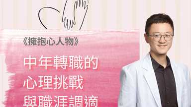 擁抱心人物  :中年轉職的心理挑戰與職涯適應- 專訪 徐維廷 諮商心理師 