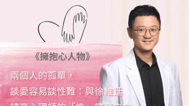 兩個人的孤單，談愛容易談性難：與徐維廷 諮商心理師的「性」諮商告白