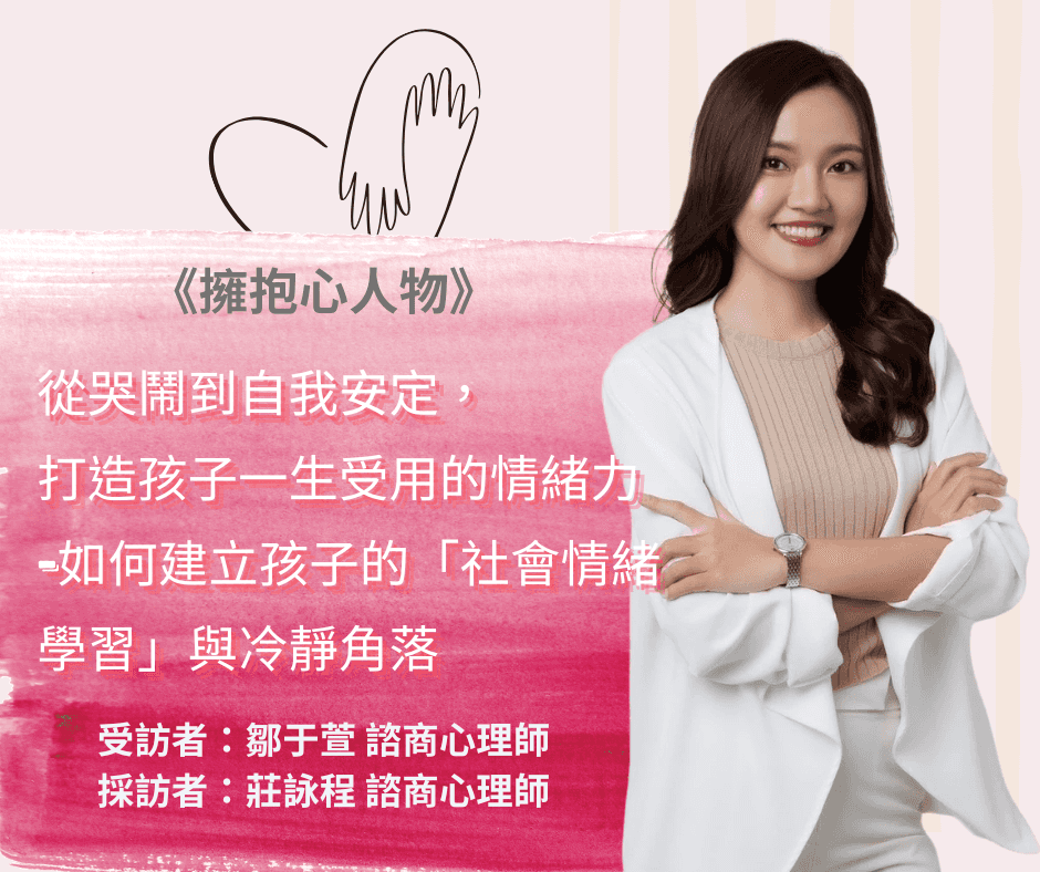 擁抱心人物:從哭鬧到自我安定, 打造孩子一生受用的情緒力 ,如何建立孩子的「社會情緒學習」與冷靜角落 - 專訪鄒于萱 諮商心理師