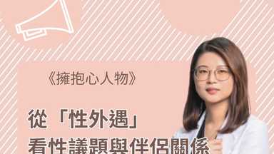 擁抱心人物 : 從「性外遇」看性議題與伴侶關係- 專訪 陳巧翊 諮商心理師