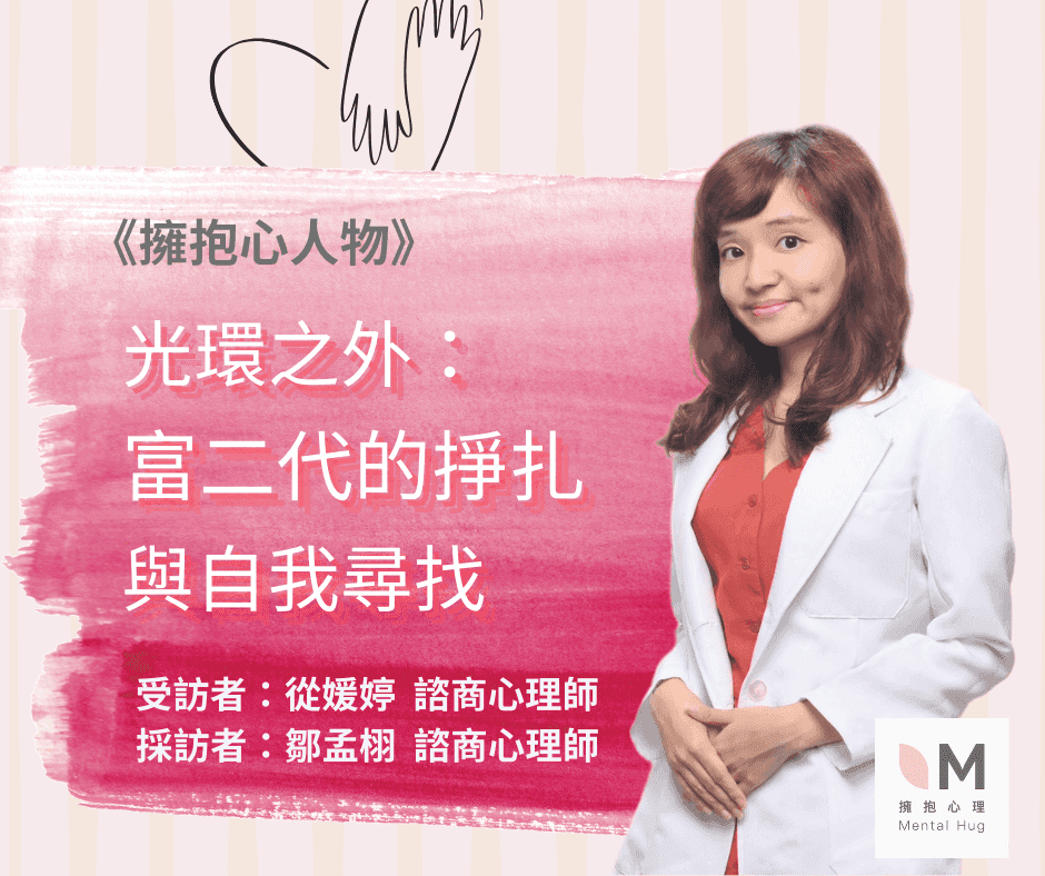 擁抱心人物 :光環之外，富二代的掙扎與自我尋找- 專訪 從媛婷 諮商心理師